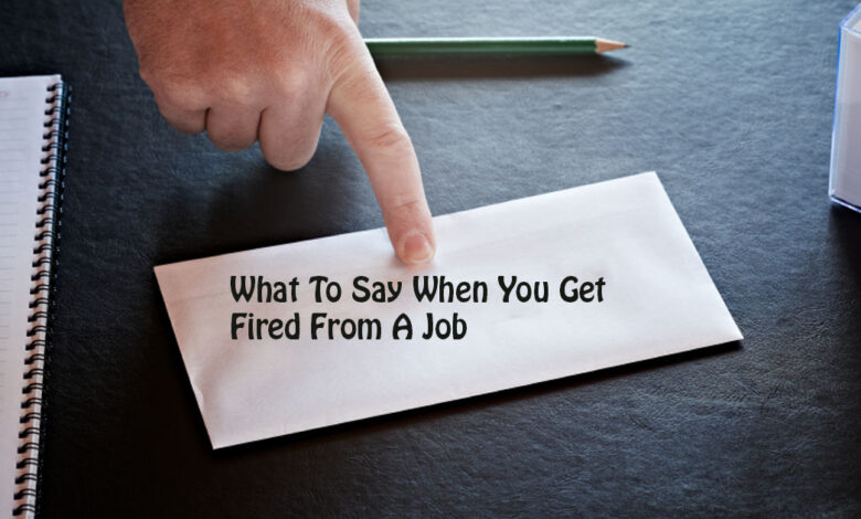 What To Say When You Get Fired From A Job